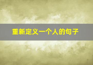 重新定义一个人的句子