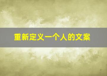 重新定义一个人的文案