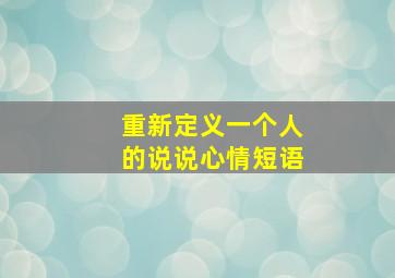 重新定义一个人的说说心情短语