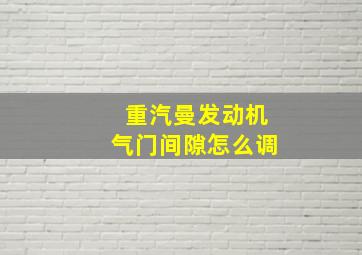 重汽曼发动机气门间隙怎么调