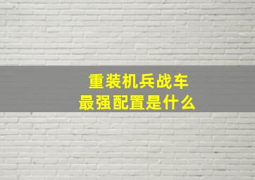 重装机兵战车最强配置是什么