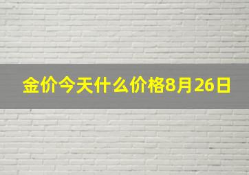 金价今天什么价格8月26日