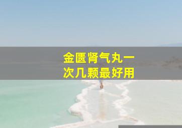 金匮肾气丸一次几颗最好用