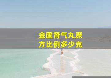 金匮肾气丸原方比例多少克