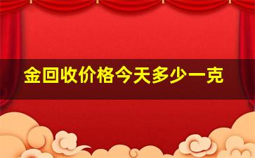 金回收价格今天多少一克