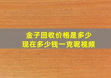 金子回收价格是多少现在多少钱一克呢视频