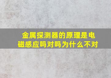 金属探测器的原理是电磁感应吗对吗为什么不对