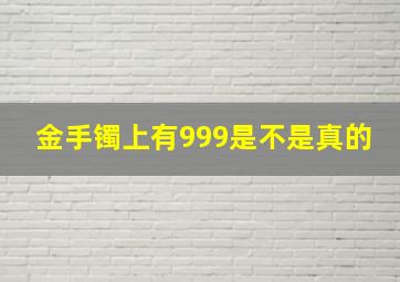 金手镯上有999是不是真的