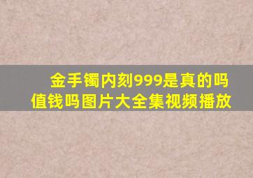 金手镯内刻999是真的吗值钱吗图片大全集视频播放