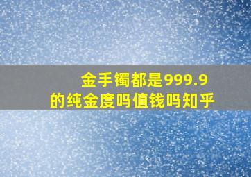 金手镯都是999.9的纯金度吗值钱吗知乎