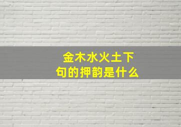 金木水火土下句的押韵是什么