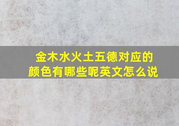 金木水火土五德对应的颜色有哪些呢英文怎么说