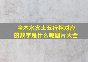 金木水火土五行相对应的数字是什么呢图片大全