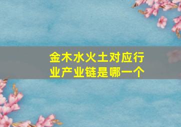 金木水火土对应行业产业链是哪一个