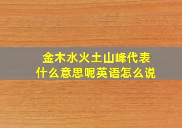 金木水火土山峰代表什么意思呢英语怎么说