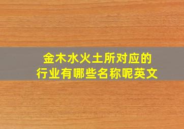 金木水火土所对应的行业有哪些名称呢英文