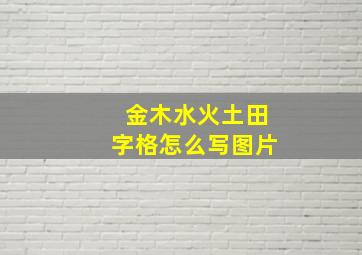 金木水火土田字格怎么写图片