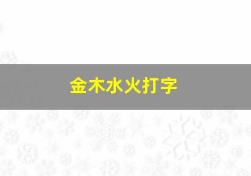 金木水火打字