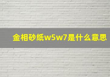 金相砂纸w5w7是什么意思