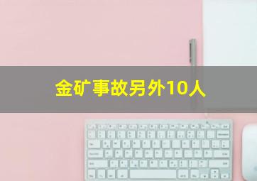 金矿事故另外10人