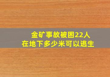 金矿事故被困22人在地下多少米可以逃生