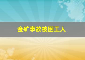 金矿事故被困工人