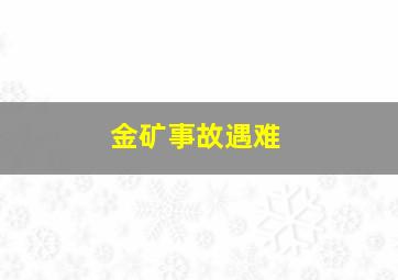 金矿事故遇难