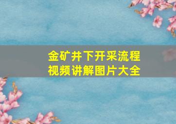 金矿井下开采流程视频讲解图片大全