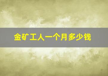 金矿工人一个月多少钱