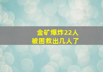 金矿爆炸22人被困救出几人了