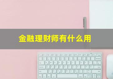 金融理财师有什么用