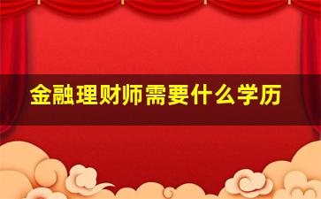 金融理财师需要什么学历