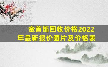 金首饰回收价格2022年最新报价图片及价格表