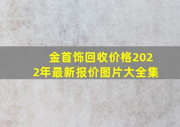 金首饰回收价格2022年最新报价图片大全集