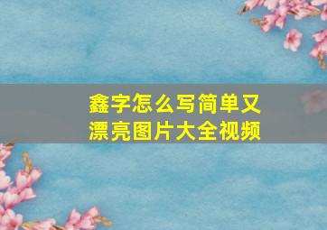 鑫字怎么写简单又漂亮图片大全视频