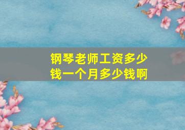 钢琴老师工资多少钱一个月多少钱啊