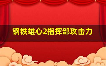 钢铁雄心2指挥部攻击力