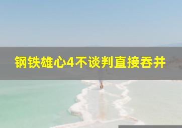 钢铁雄心4不谈判直接吞并