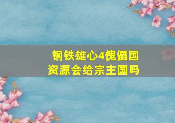 钢铁雄心4傀儡国资源会给宗主国吗