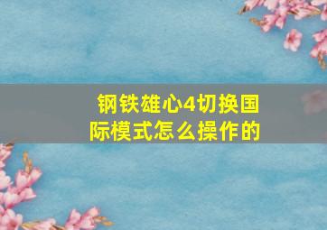 钢铁雄心4切换国际模式怎么操作的