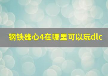 钢铁雄心4在哪里可以玩dlc