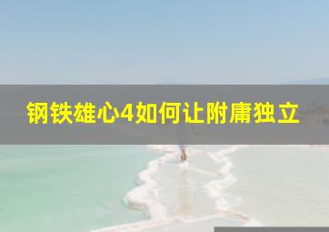 钢铁雄心4如何让附庸独立