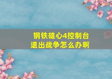 钢铁雄心4控制台退出战争怎么办啊