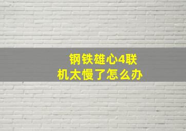 钢铁雄心4联机太慢了怎么办