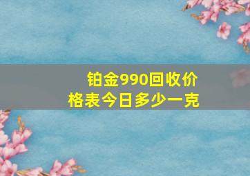 铂金990回收价格表今日多少一克