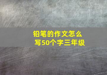 铅笔的作文怎么写50个字三年级