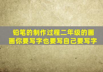 铅笔的制作过程二年级的画画你要写字也要写自己要写字