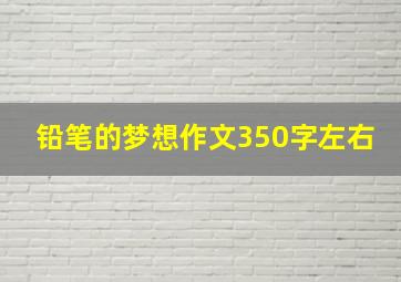 铅笔的梦想作文350字左右