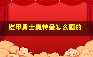 铠甲勇士奥特曼怎么画的