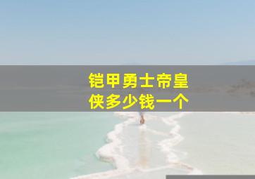 铠甲勇士帝皇侠多少钱一个